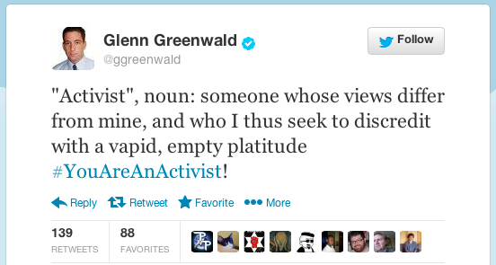 Twitter _ ggreenwald_ _Activist_, noun_ someone whose ...